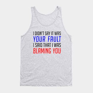 Your Fault / Blaming You - Funny Gift for Anyone Tank Top